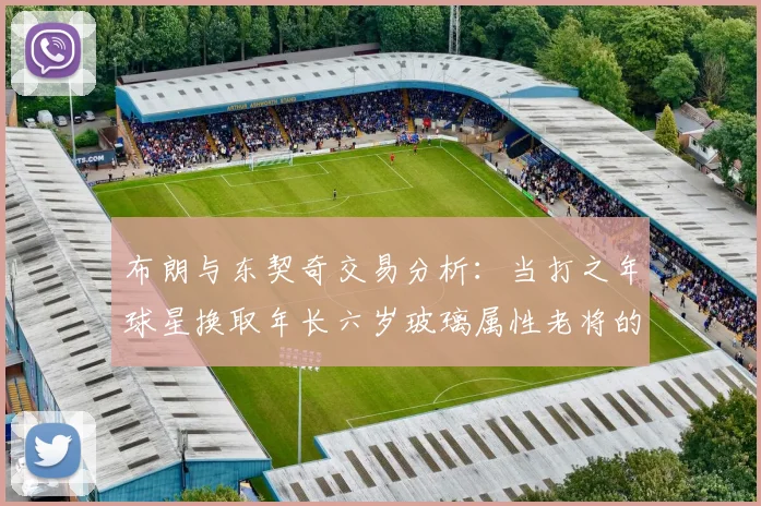布朗与东契奇交易分析：当打之年球星换取年长六岁玻璃属性老将的利弊探讨